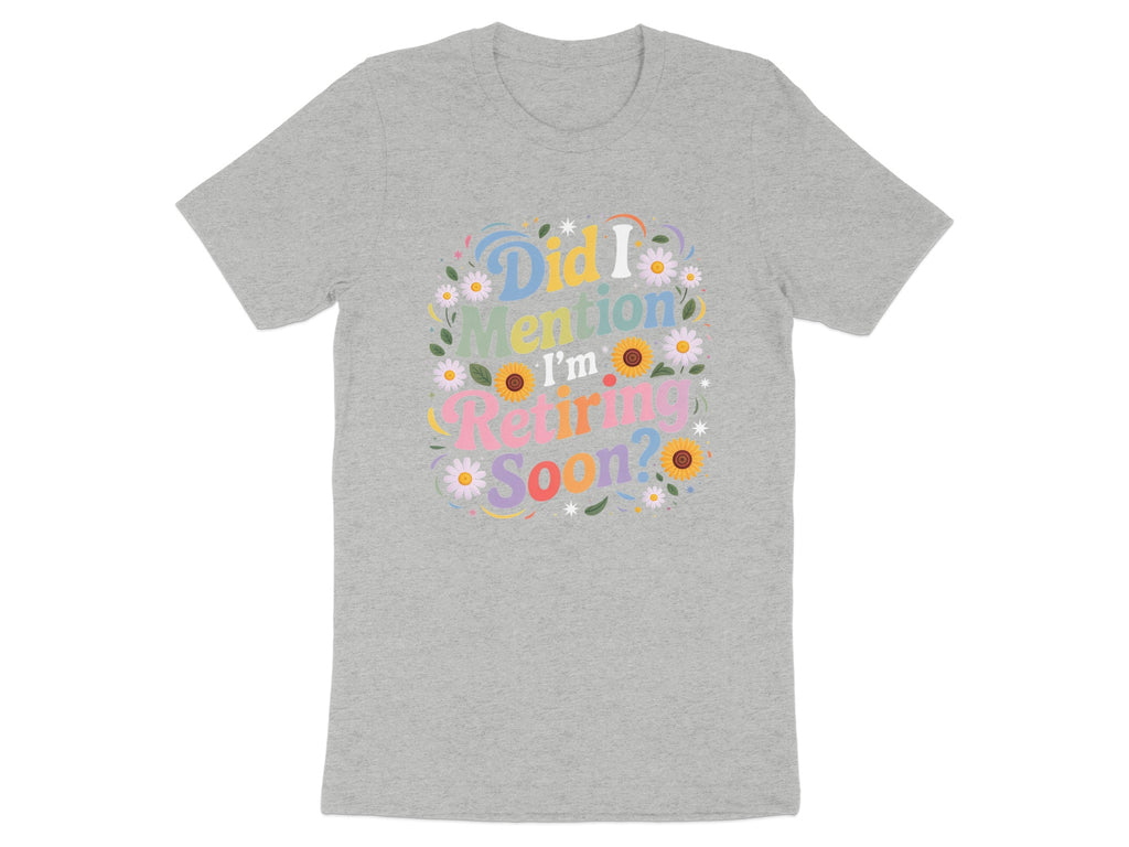 Did I Mention I'm Retiring Soon T-shirt Retirement Shirt