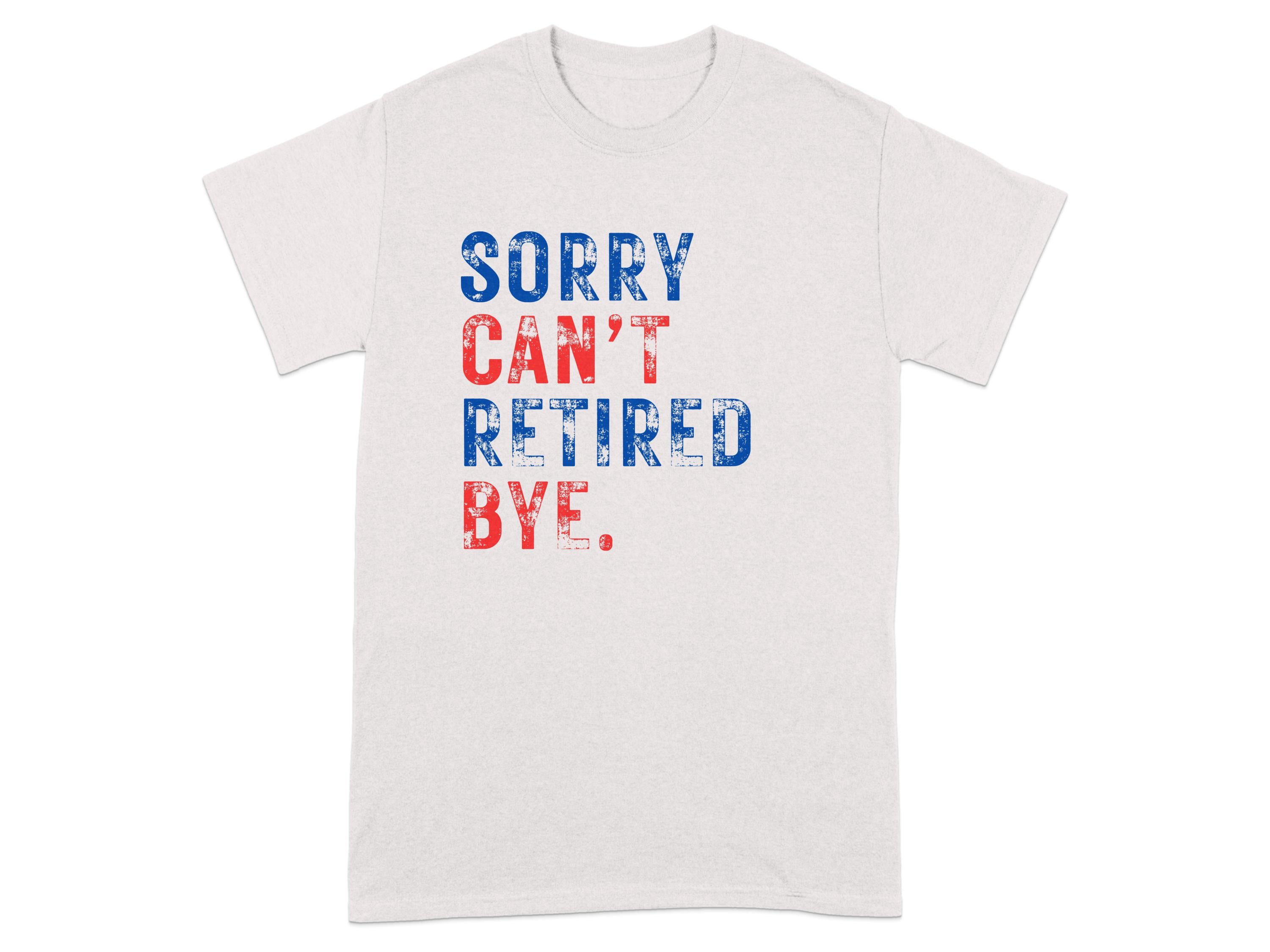 Sorry Can't Retired Bye Graphic T-Shirt product