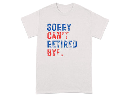 Sorry Can't Retired Bye Graphic T-Shirt product