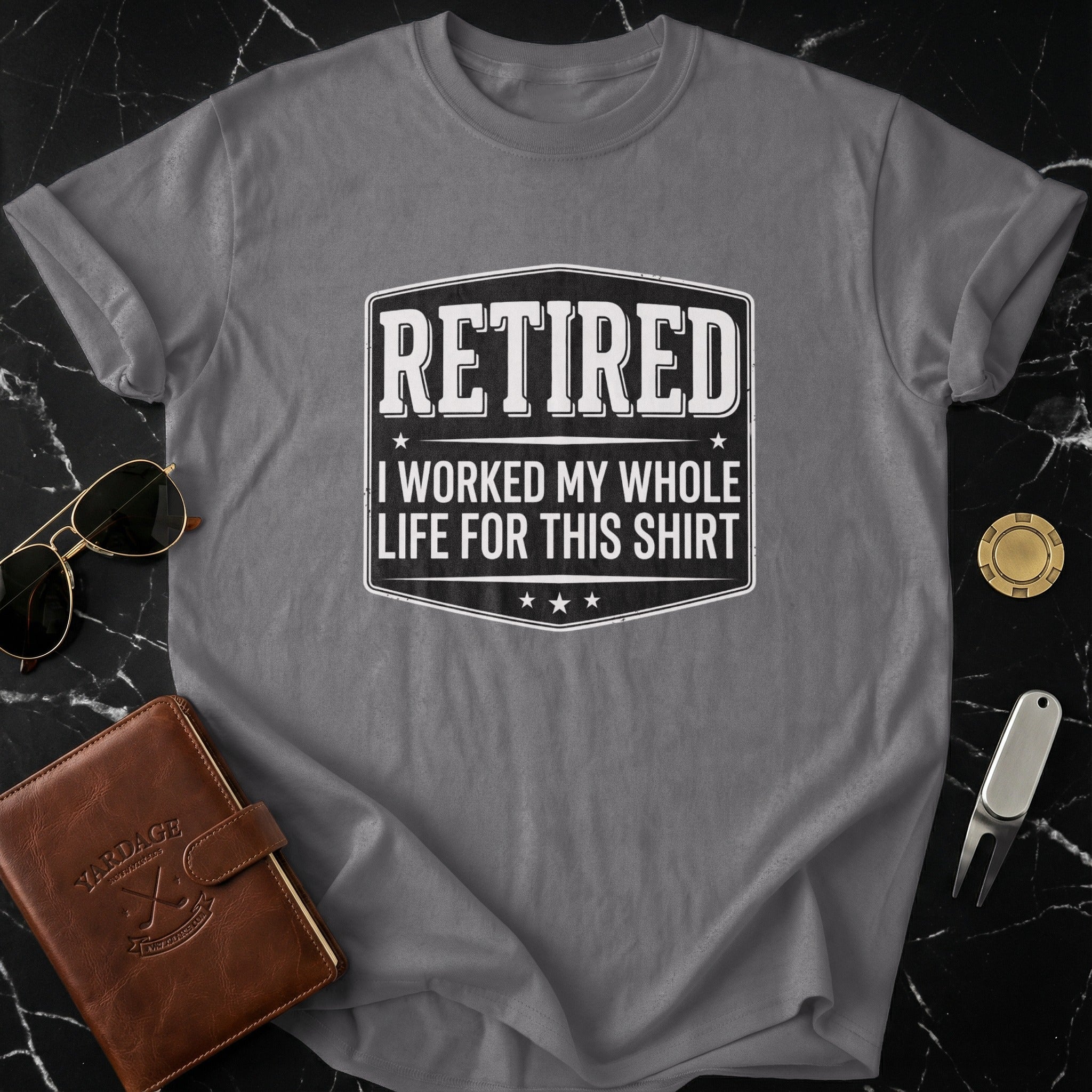 Retired I Worked My Whole Life For This Shirt product