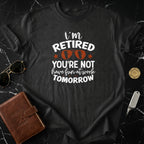 I'm Retired You're Not Have Fun At Work Tomorrow T-shirt