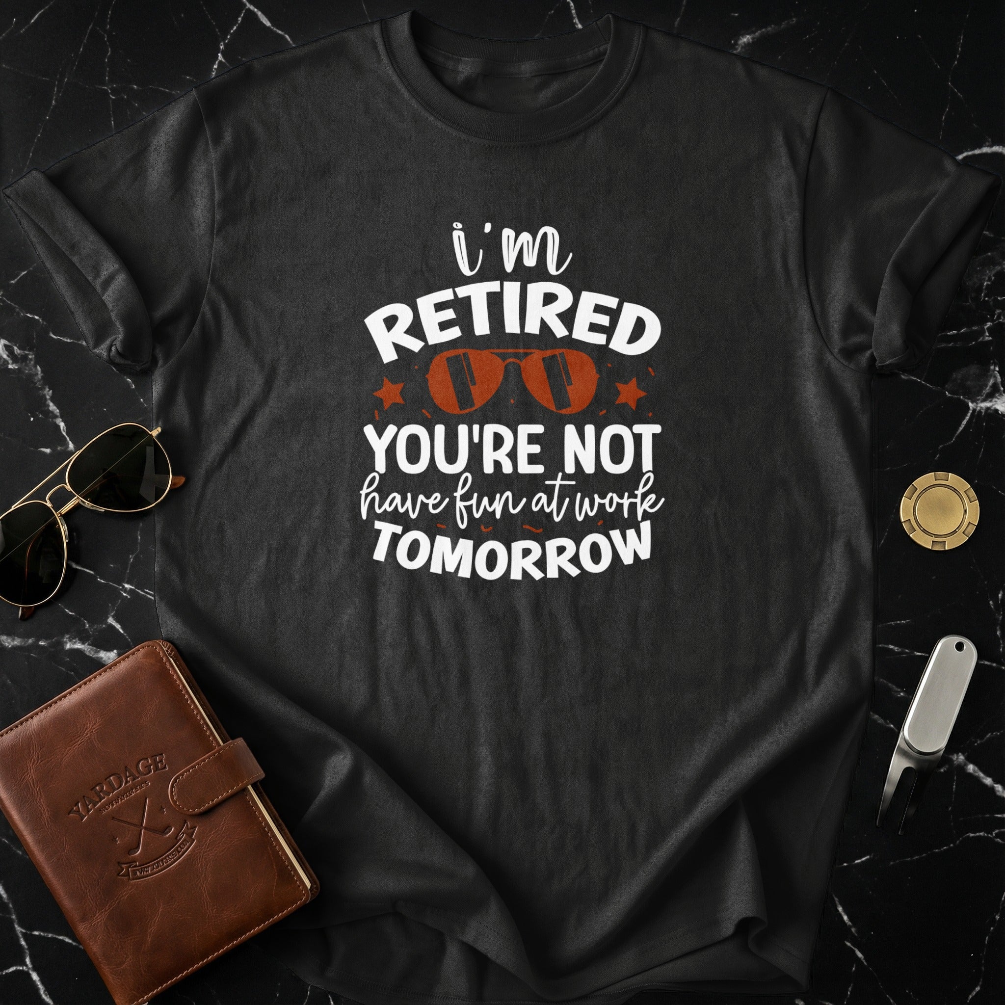 I'm Retired You're Not Have Fun At Work Tomorrow T-shirt
