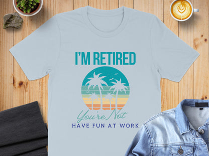 I'm Retired Have Fun At Work Graphic Product Type