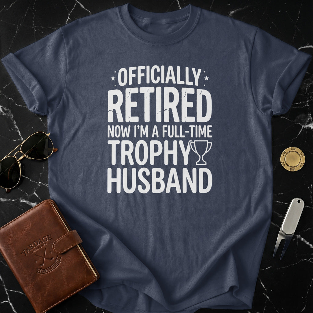 Officially Retired Full-Time Trophy Husband Shirt
