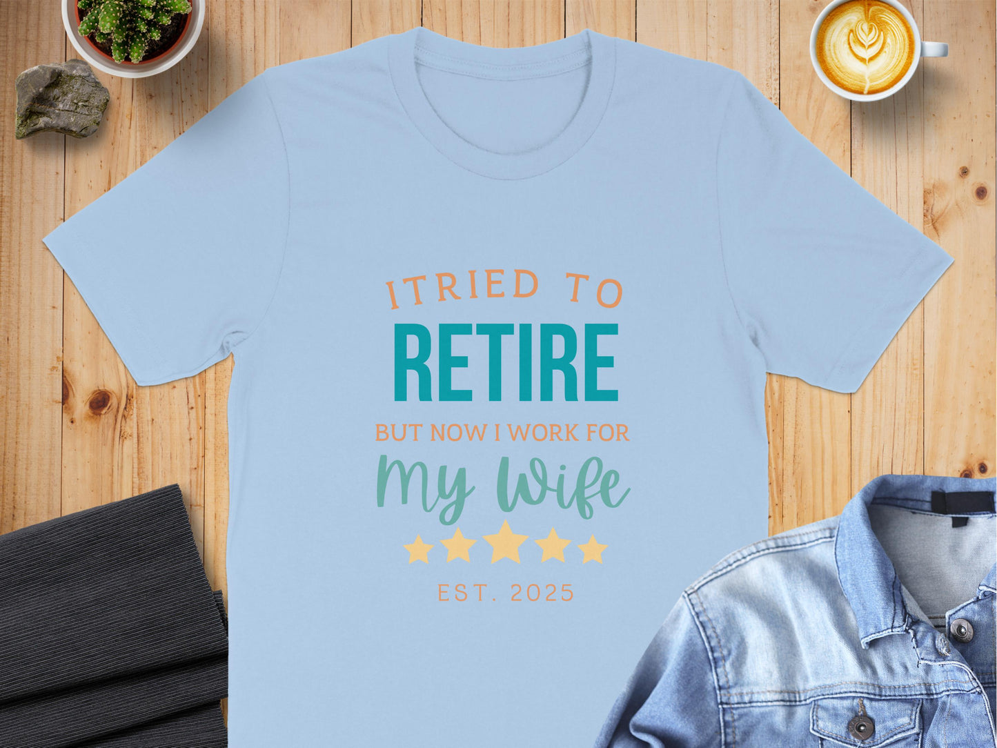 I Tried To Retire But Now I Work For My Wife T-shirt
