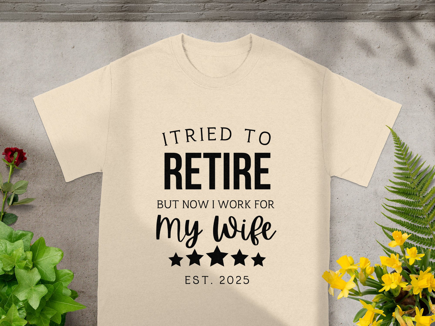 Humorous I Tried To Retire Work For My Wife T-shirt product