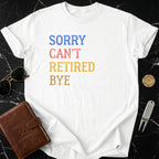 Sorry Can't Retired Bye Funny Retirement T-Shirt