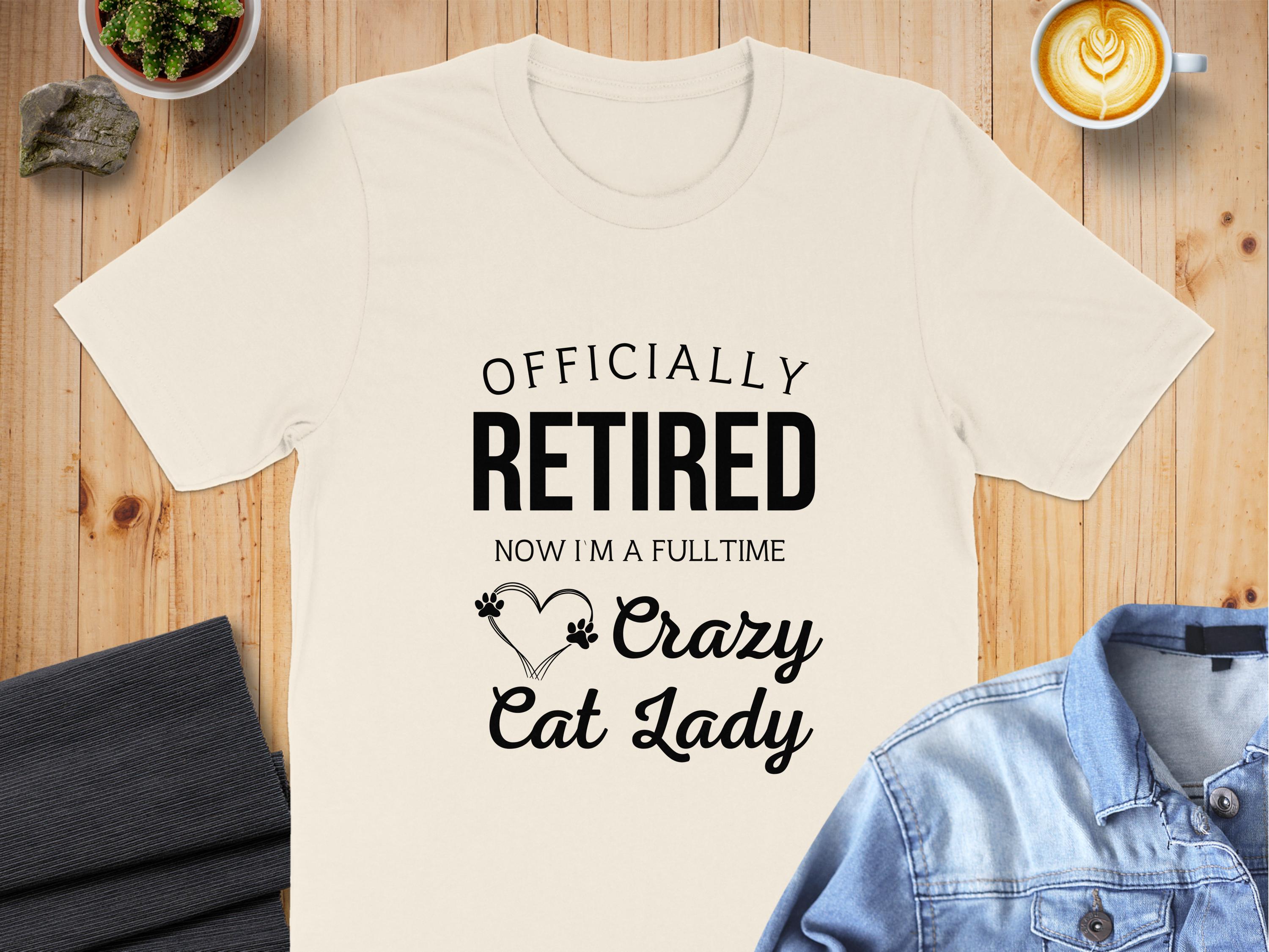 Officially Retired Now I'm A Fulltime Crazy Cat Lady product