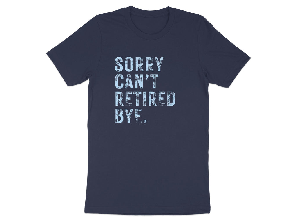 Sorry Can't Retired Bye Funny Retirement T-Shirt