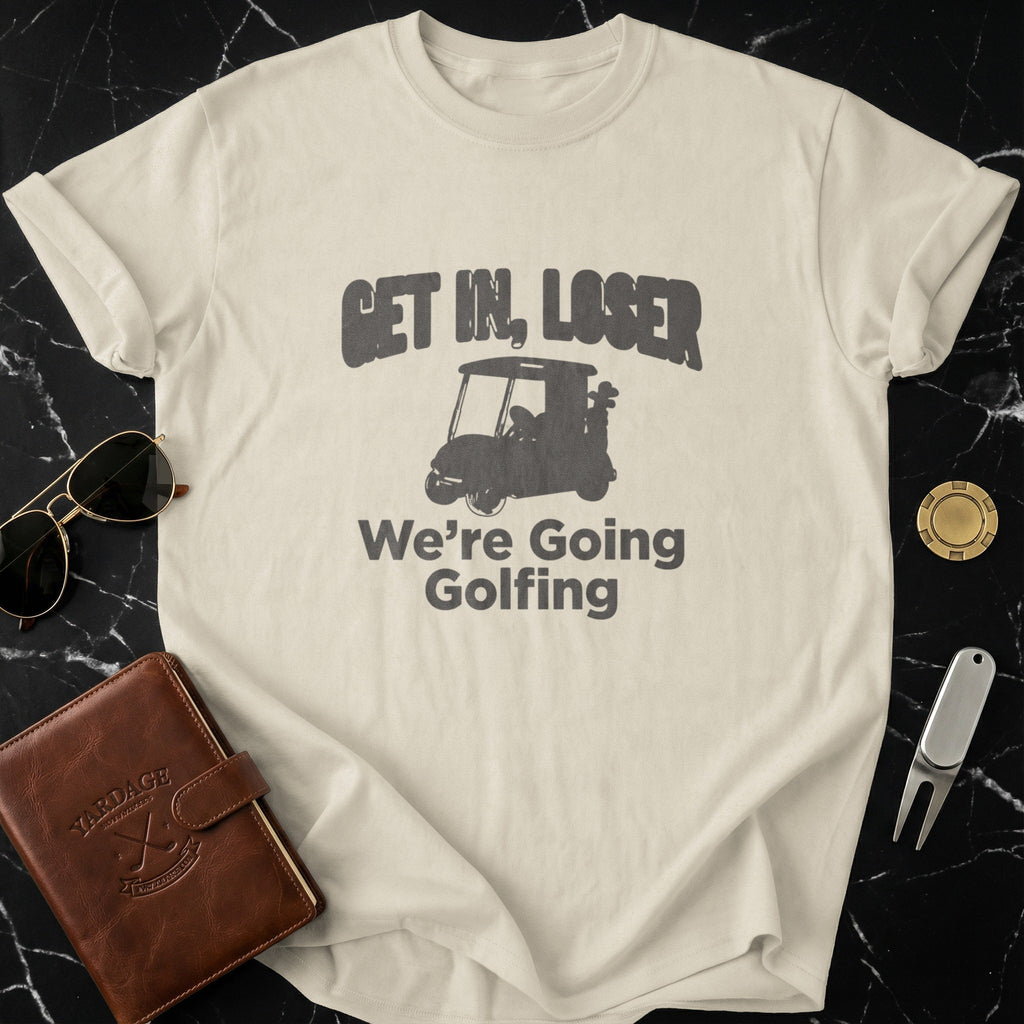 Get In Loser We're Going Golfing T-shirt