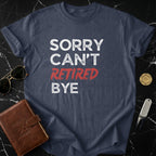 Sorry Can't Retired Bye Graphic T-Shirt