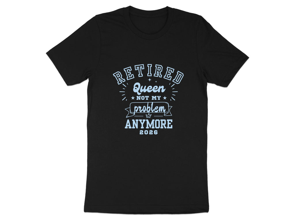 Retired Queen Not My Problem Anymore 2026 T-shirt
