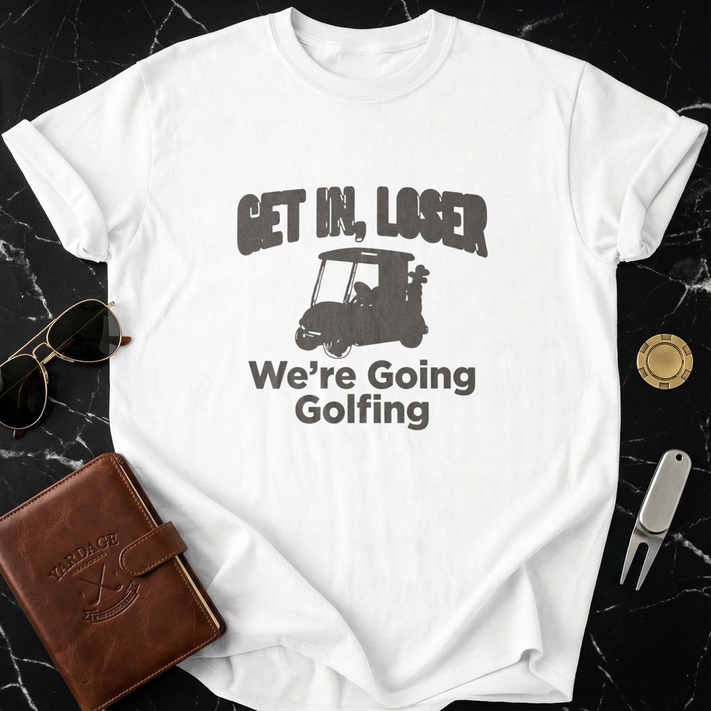 Get In Loser We're Going Golfing T-shirt