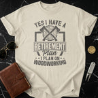 Yes I Have A Retirement Plan I Plan On Woodworking Shirt