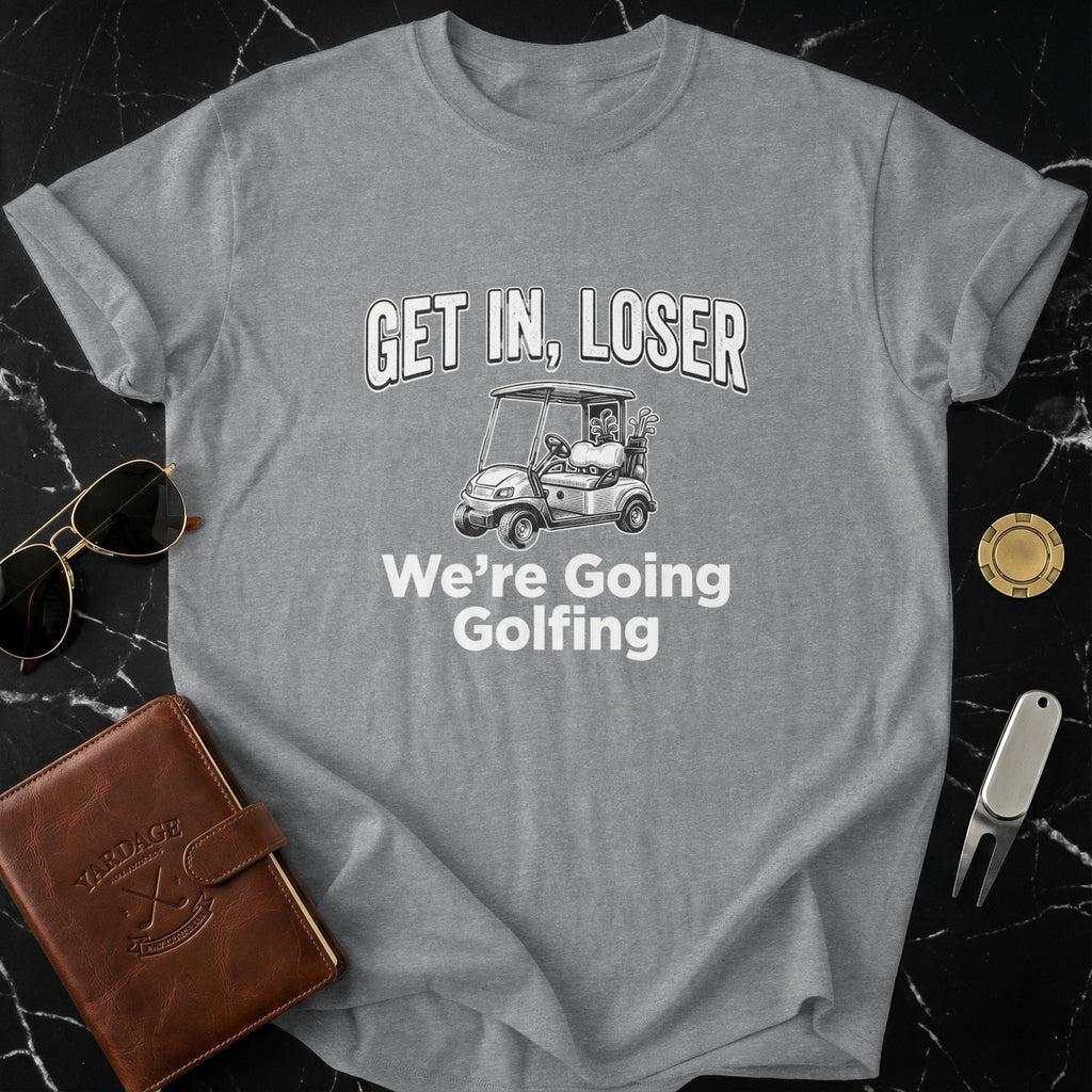 Get In Loser We're Going Golfing T-shirt