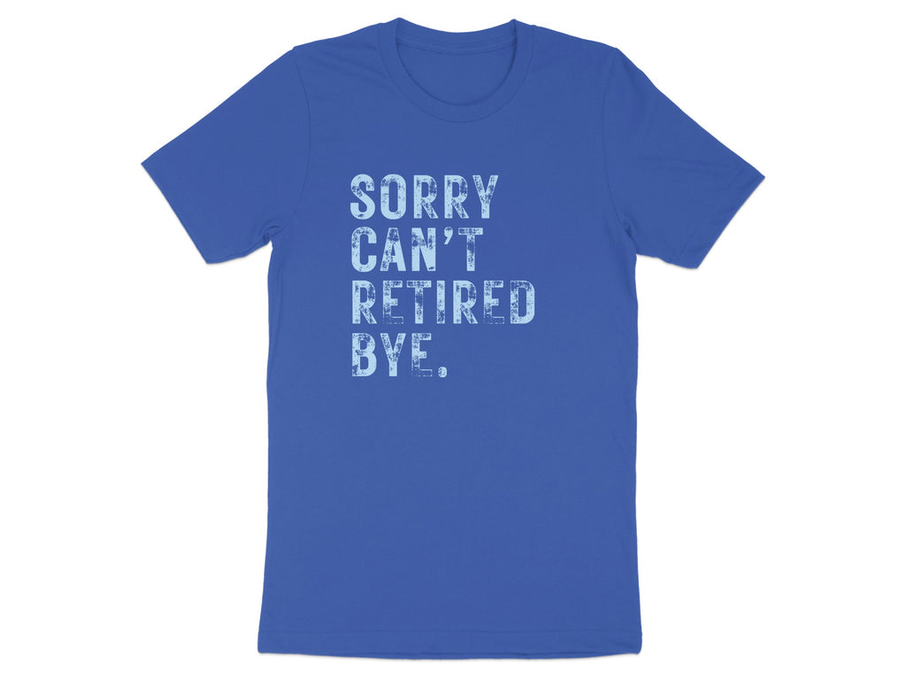 Sorry Can't Retired Bye Funny Retirement Shirt